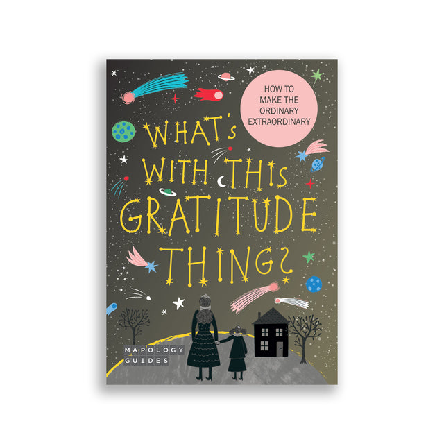 Cover of Mapology Guide titled “What’s With This Gratitude Thing?” featuring a starry night sky, planets, comets and two figures standing near a house. Text reads “How to make the ordinary extraordinary.”